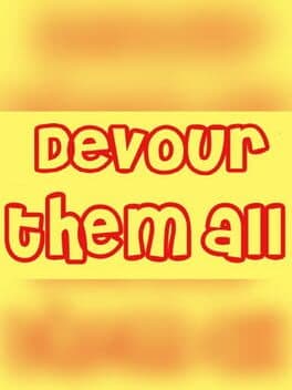 Devour them all