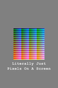Literally Just Pixels On A Screen
