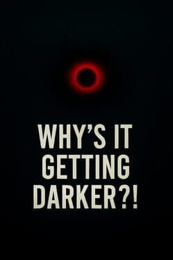 Why's It Getting Darker?!